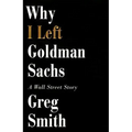 Why I Left Goldman Sachs: A Wall Street Story - Hardcover