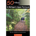 Explorer's Guide 50 Hikes in Michigan's Upper Peninsula: Walks, Hikes & Backpacks from Ironwood to St. Ignace - Paperback