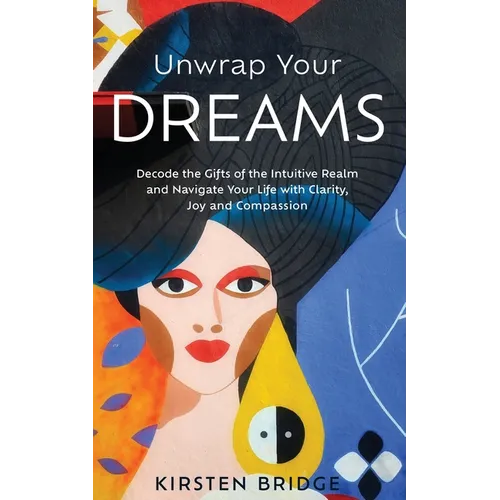 Unwrap Your Dreams: Decode the Gifts of the Intuitive Realm and Navigate your Life with Clarity, Joy and Compassion - Paperback