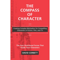 The Compass of Character: Creating Complex Motivation for Compelling Characters in Fiction, Film, and TV - Paperback