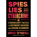 Spies, Lies, and Cybercrime: Cybersecurity Tactics to Outsmart Hackers and Disarm Scammers - Hardcover