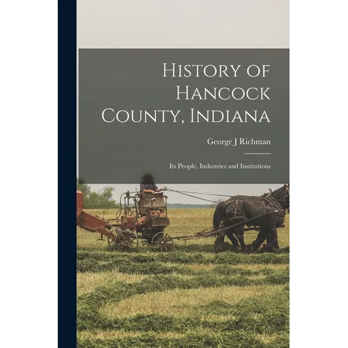 History of Hancock County, Indiana; its People, Industries and Institutions - Paperback