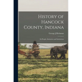 History of Hancock County, Indiana; its People, Industries and Institutions - Paperback