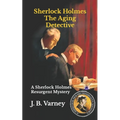Sherlock Holmes The Aging Detective: A Sherlock Holmes Resurgent Mystery - Paperback