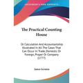 The Practical Counting House: Or Calculation And Accountantship Illustrated In All The Cases That Can Occur In Trade, Domestic Or Foreign, Proper Or - Paperback