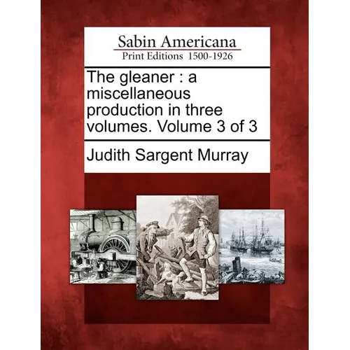 The Gleaner: A Miscellaneous Production in Three Volumes. Volume 3 of 3 - Paperback