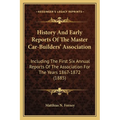 History And Early Reports Of The Master Car-Builders' Association: Including The First Six Annual Reports Of The Association For The Years 1867-1872 ( - Paperback
