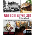 Wisconsin Supper Club Cookbook: Iconic Fare and Nostalgia from Landmark Eateries - Paperback