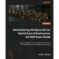 Administering Windows Server Hybrid Core Infrastructure AZ-800 Exam Guide: Design, implement, and manage Windows Server core infrastructure on-premise - Paperback