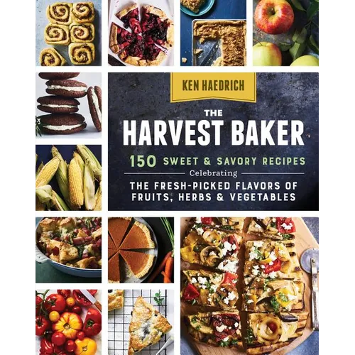 The Harvest Baker: 150 Sweet & Savory Recipes Celebrating the Fresh-Picked Flavors of Fruits, Herbs & Vegetables - Paperback