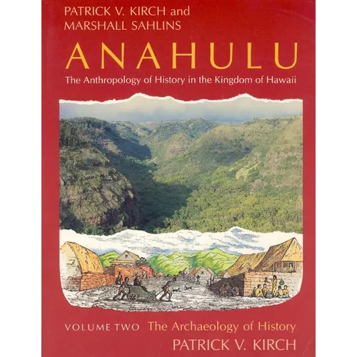 Anahulu: The Anthropology of History in the Kingdom of Hawaii, Volume 2: The Archaeology of History - Paperback