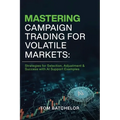 Mastering Campaign Trading for Volatile Markets: Strategies for Selection, Adjustment & Success With AI Support Examples - Paperback