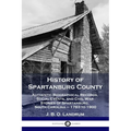 History of Spartanburg County: Authentic Biographical Records, Social Events, and Civil War Stories of Spartanburg, South Carolina - 1783 to 1900 - Paperback