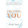 Trusting You: The journey to unapologetically learning to listen, believe, and trust yourself again - Hardcover