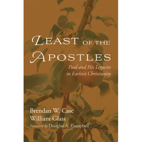 Least of the Apostles: Paul and His Legacies in Earliest Christianity - Paperback