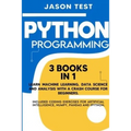 Python Programming: 3 BOOKS IN 1 Learn machine learning, data science and analysis with a crash course for beginners. Included coding exer - Paperback