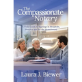 The Compassionate Notary: A Field Guide to Signings in Hospitals, Hospice and for the Homebound - Paperback