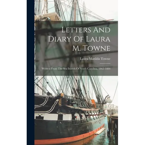 Letters And Diary Of Laura M. Towne: Written From The Sea Islands Of South Carolina, 1862-1884 - Hardcover