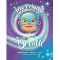 My Friend Breath: Change Your Breath. Change Your Emotion - Mindful Breathing for Kids 3 - 8+ - Paperback