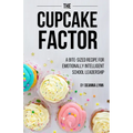 The Cupcake Factor: A Bite-Sized Recipe for Emotionally Intelligent School Leadership - Paperback