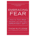 Embracing Fear: How to Turn What Scares Us Into Our Greatest Gift - Paperback