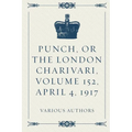 Punch, or the London Charivari, Volume 152, April 4, 1917 - Paperback