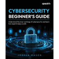 Cybersecurity Beginner's Guide: Understand the inner workings of cybersecurity and learn how experts keep us safe - Paperback