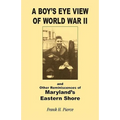 A Boy's Eye View of World War II and Other Reminiscences of Maryland's Eastern Shore - Paperback