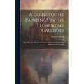 A Guide to the Paintings in the Florentine Galleries; the Uffizi, the Pitti, the Accademia; a Critical Catalogue With Quotations From Vasari - Hardcover