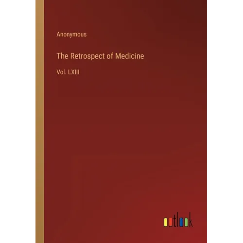 The Retrospect of Medicine: Vol. LXIII - Paperback