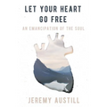 Let Your Heart Go Free: An Emancipation of the Soul - Paperback