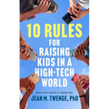 10 Rules for Raising Kids in a High-Tech World: How Parents Can Stop Smartphones, Social Media, and Gaming from Taking Over Their Children's Lives - Hardcover