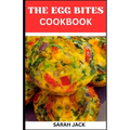 The Egg Bites Cookbook: The Egg Bites Cookbook: Irresistible Recipes for Perfectly Bite-Sized Delights - Paperback