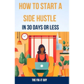 How to Start a Side Hustle in 30 Days or Less: Learn How to Make Money Online, Become Your Own Boss, and Achieve Financial Freedom Through Freelancing - Paperback