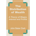 The Distribution of Wealth: A Theory of Wages, Interest and Profits - Paperback