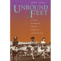 Unbound Feet: A Social History of Chinese Women in San Francisco - Paperback