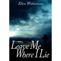 Leave Me Where I Lie: A Story Of Love Ignorance and Prejudice - Hardcover