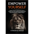 Empower Yourself: A Comprehensive Guide to Unlocking Your Inner Potential and Achieving Success in Every Area of Your Life Through Self-Discovery, Per - Paperback