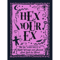 Hex Your Ex: And 100+ Other Spells to Right Wrongs and Banish Bad Luck for Good - Hardcover