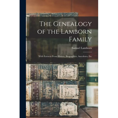 The Genealogy of the Lamborn Family: With Extracts From History, Biographies, Anecdotes, Etc - Paperback