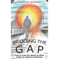 Bridging the Gap: How to Free Our Minds of What Holds Us Captive and Broken - Hardcover