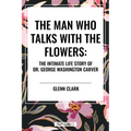 Man Who Talks with the Flowers: The Intimate Life Story of Dr. George Washington Carver - Hardcover