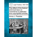 The Effect of the Federal Anti-Trust Laws on Commerce in Patented and Copyrighted Articles. - Paperback