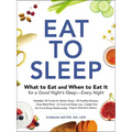 Eat to Sleep: What to Eat and When to Eat It for a Good Night's Sleep--Every Night - Paperback