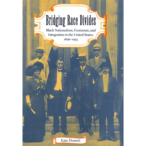 Bridging Race Divides: Black Nationalism, Feminism, and Integration in the United States, 1896-1935 - Paperback