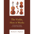 The Violin, How It Works: A Practical Guide to Violin Ownership - Paperback
