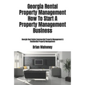 Georgia Rental Property Management How To Start A Property Management Business: Georgia Real Estate Commercial Property Management & Residential Prope - Paperback