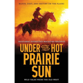 Under the Hot Prairie Sun: Blood, Dust, and Destiny on the Plains - Paperback