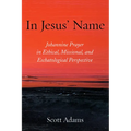 In Jesus' Name: Johannine Prayer in Ethical, Missional, and Eschatological Perspective - Paperback