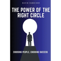 The Power Of The Right Circle: Choosing People, Choosing Success - Paperback